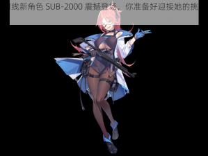 少女前线新角色 SUB-2000 震撼登场，你准备好迎接她的挑战了吗？