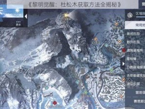 《黎明觉醒：杜松木获取方法全揭秘》