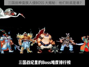 三国战神蛮族入侵BOSS 大揭秘：他们到底是谁？