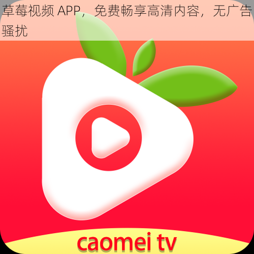 草莓视频 APP，免费畅享高清内容，无广告骚扰