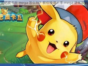 去吧皮卡丘 mega 怎么玩？教你快速上手 mega 进化攻略