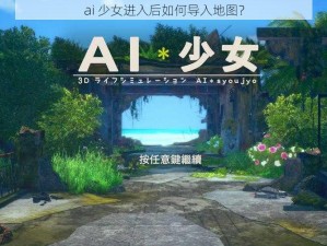 ai 少女进入后如何导入地图？