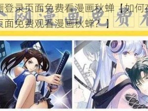 差差漫画登录页面免费看漫画秋蝉【如何在差差漫画登录页面免费观看漫画秋蝉？】