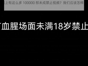 为什么网上有这么多 100000 部未成禁止视频？我们应该怎样避免观看？