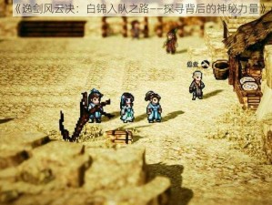 《逸剑风云决：白锦入队之路——探寻背后的神秘力量》