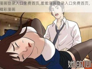 羞羞漫画登录入口免费首页,羞羞漫画登录入口免费首页，让你尽享精彩漫画