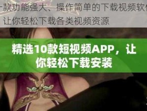 一款功能强大、操作简单的下载视频软件，让你轻松下载各类视频资源