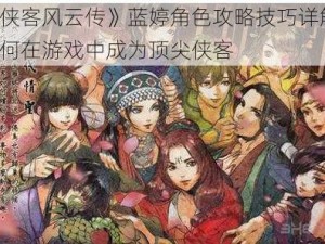 《侠客风云传》蓝婷角色攻略技巧详解：如何在游戏中成为顶尖侠客