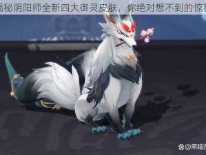 揭秘阴阳师全新四大御灵皮肤，你绝对想不到的惊喜