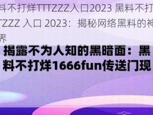 黑料不打烊TTTZZZ入口2023 黑料不打烊 TTTZZZ 入口 2023：揭秘网络黑料的神秘世界