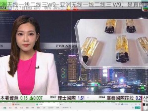 亚洲无线一线二线三W9—亚洲无线一线二线三 W9，是真的吗？