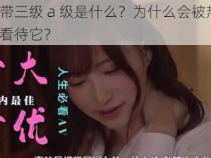 黄色带三级 a 级是什么？为什么会被热议？如何看待它？