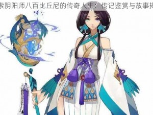 探索阴阳师八百比丘尼的传奇人生：传记鉴赏与故事揭秘