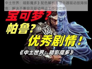 《中土世界：暗影魔多》配色解析与显示器驱动故障排除指南：解决不兼容及驱动停止工作全攻略