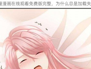 漫漫漫画在线观看免费版完整，为什么总是加载失败？