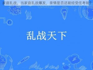 家庭乱战、当家庭乱战爆发，亲情是否还能经受住考验？