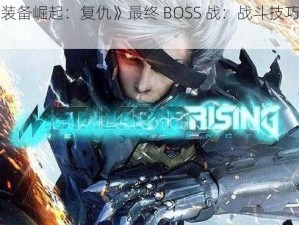 《合金装备崛起：复仇》最终 BOSS 战：战斗技巧与策略分享