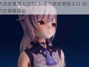 刻晴大战史莱姆エロ3D,刻晴大战史莱姆エロ 3D：璃月神女的史莱姆冒险