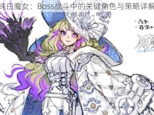 纯白魔女：Boss战斗中的关键角色与策略详解