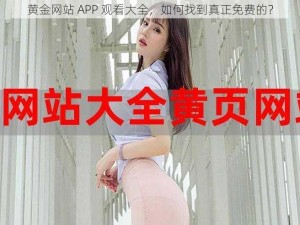 黄金网站 APP 观看大全，如何找到真正免费的？