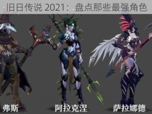 旧日传说 2021：盘点那些最强角色