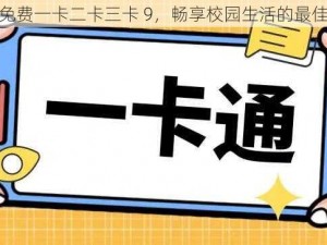 学生免费一卡二卡三卡 9，畅享校园生活的最佳选择