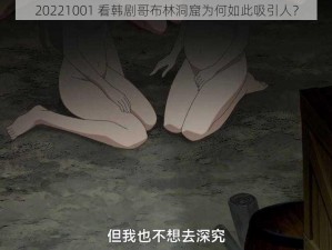 20221001 看韩剧哥布林洞窟为何如此吸引人？