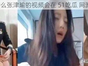 为什么张津瑜的视频会在 51吃瓜 网流出？