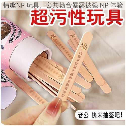 情趣NP 玩具,公共场合暴露被强 NP 体验