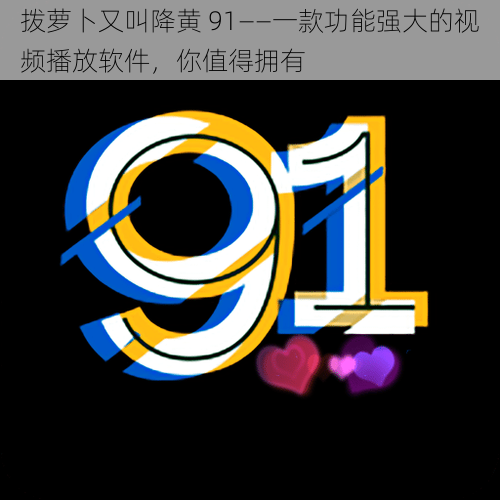 拨萝卜又叫降黄 91——一款功能强大的视频播放软件，你值得拥有