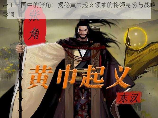 帝王三国中的张角：揭秘黄巾起义领袖的将领身份与战略影响