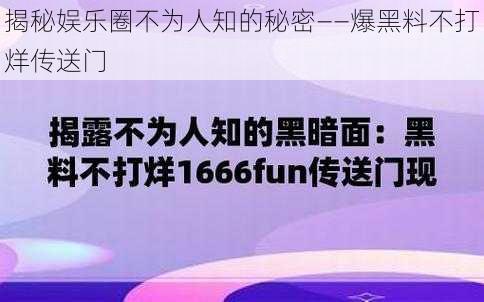 揭秘娱乐圈不为人知的秘密——爆黑料不打烊传送门