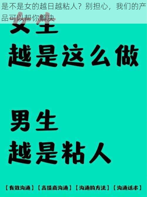 是不是女的越日越粘人？别担心，我们的产品可以帮你解决