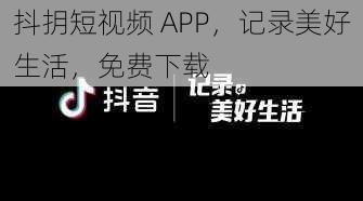 抖抈短视频 APP，记录美好生活，免费下载