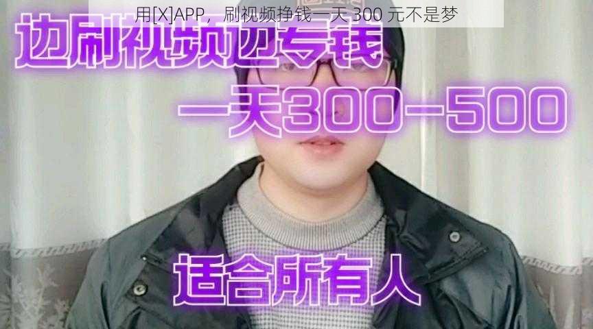 用[X]APP，刷视频挣钱一天 300 元不是梦