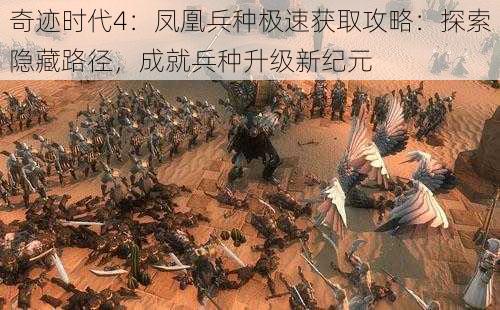 奇迹时代4：凤凰兵种极速获取攻略：探索隐藏路径，成就兵种升级新纪元