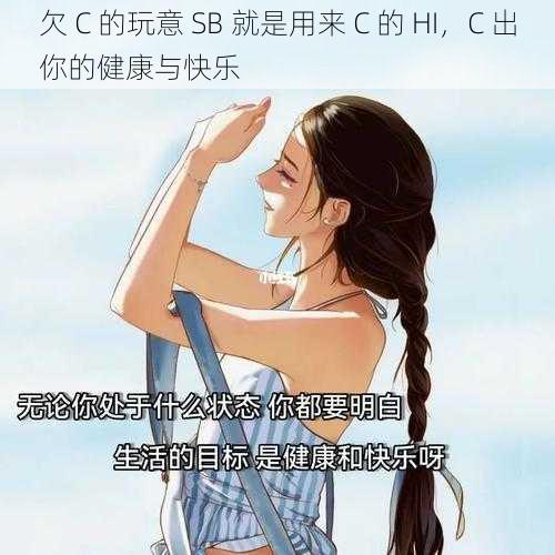 欠 C 的玩意 SB 就是用来 C 的 HI，C 出你的健康与快乐