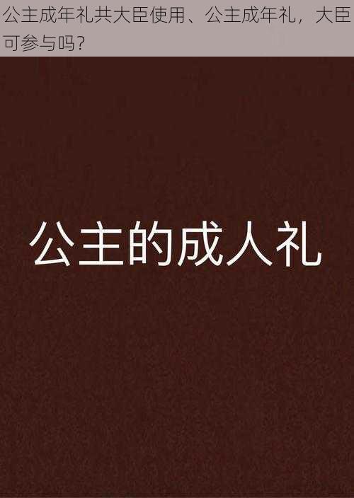 公主成年礼共大臣使用、公主成年礼，大臣可参与吗？