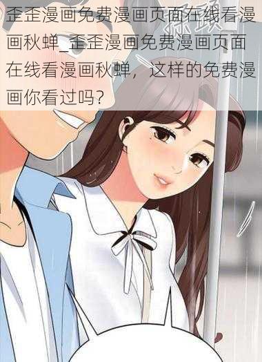 歪歪漫画免费漫画页面在线看漫画秋蝉_歪歪漫画免费漫画页面在线看漫画秋蝉，这样的免费漫画你看过吗？