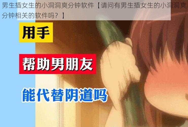 男生插女生的小洞洞爽分钟软件【请问有男生插女生的小洞洞爽分钟相关的软件吗？】