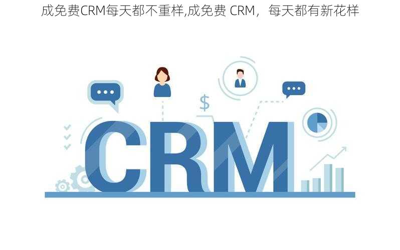 成免费CRM每天都不重样,成免费 CRM，每天都有新花样