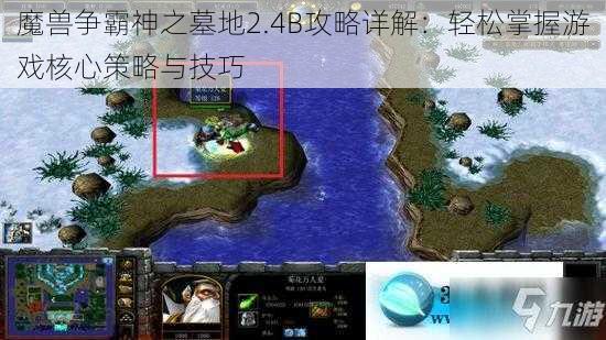 魔兽争霸神之墓地2.4B攻略详解：轻松掌握游戏核心策略与技巧