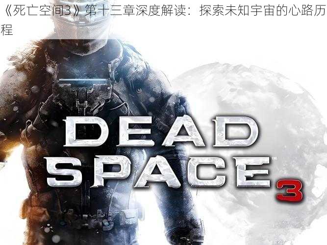 《死亡空间3》第十三章深度解读：探索未知宇宙的心路历程