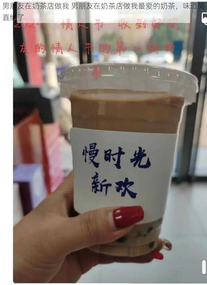 男朋友在奶茶店做我 男朋友在奶茶店做我最爱的奶茶，味道简直绝了