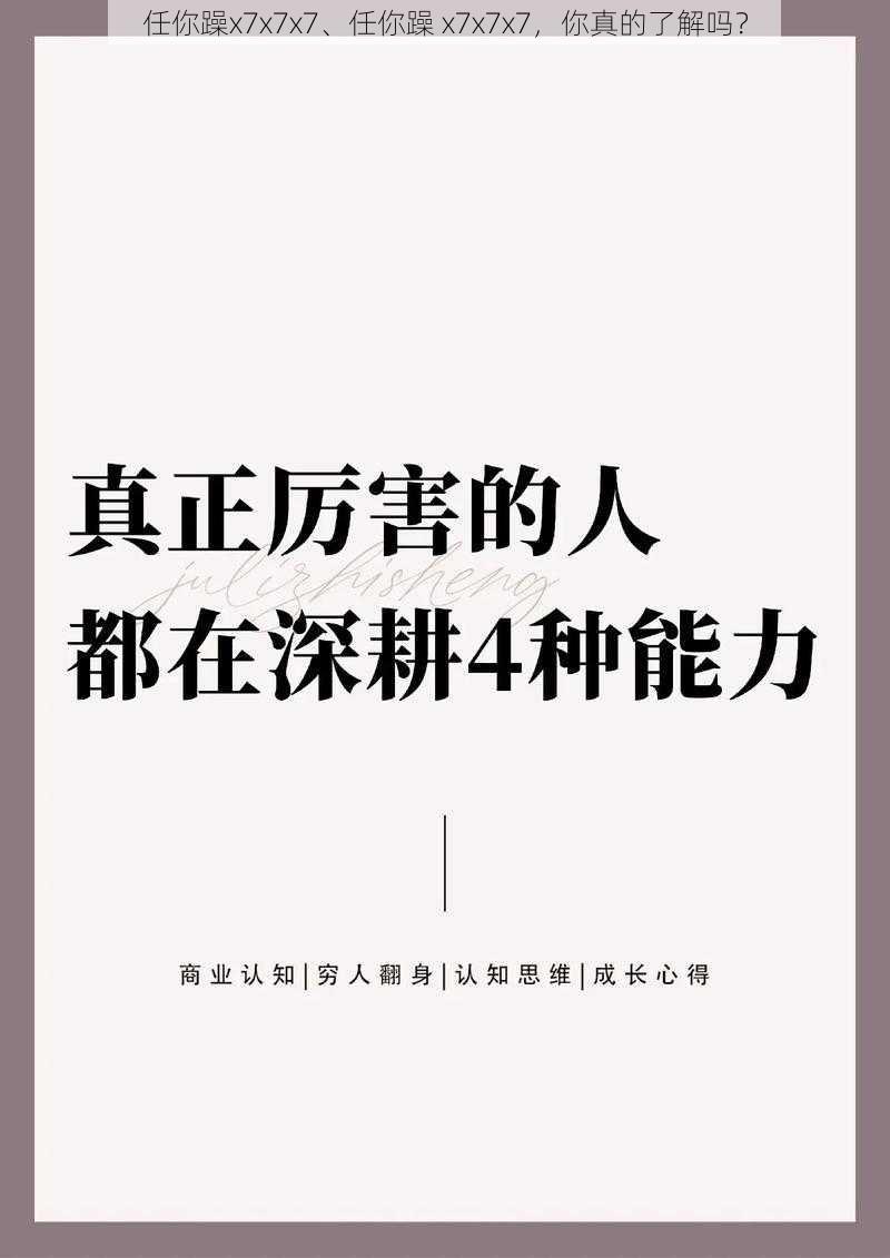 任你躁x7x7x7、任你躁 x7x7x7，你真的了解吗？