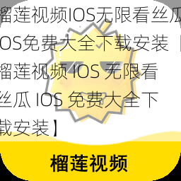 榴莲视频IOS无限看丝瓜IOS免费大全下载安装【榴莲视频 IOS 无限看丝瓜 IOS 免费大全下载安装】