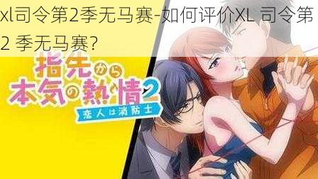 xl司令第2季无马赛-如何评价XL 司令第 2 季无马赛？