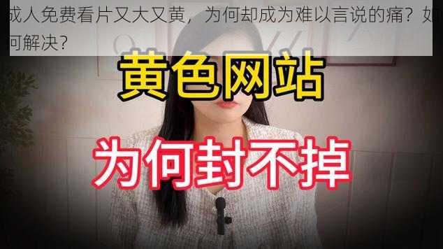 成人免费看片又大又黄，为何却成为难以言说的痛？如何解决？