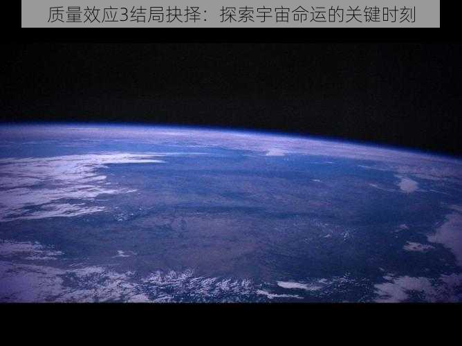 质量效应3结局抉择：探索宇宙命运的关键时刻