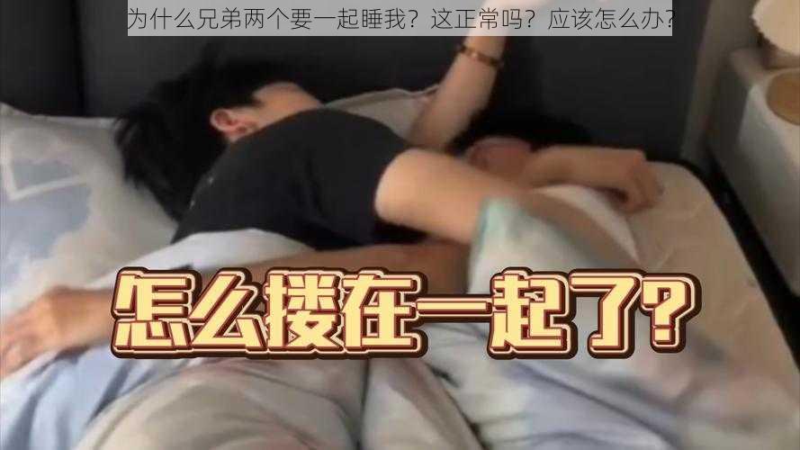 为什么兄弟两个要一起睡我？这正常吗？应该怎么办？